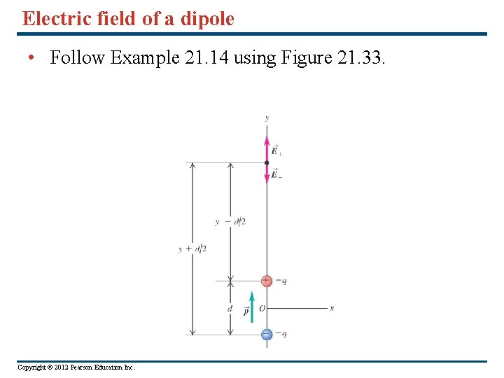 Electric field of a dipole • Follow Example 21. 14 using Figure 21. 33.
