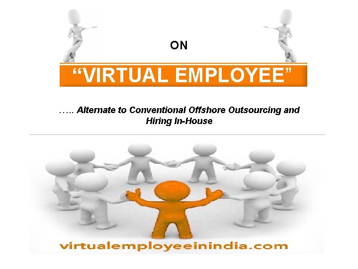 ON “VIRTUAL EMPLOYEE” …. . Alternate to Conventional Offshore Outsourcing and Hiring In-House 