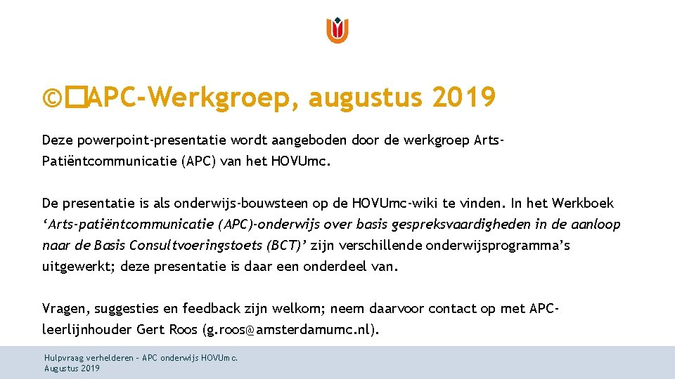 ©�APC-Werkgroep, augustus 2019 Deze powerpoint-presentatie wordt aangeboden door de werkgroep Arts. Patiëntcommunicatie (APC) van ©�APC-Werkgroep, augustus 2019 Deze powerpoint-presentatie wordt aangeboden door de werkgroep Arts. Patiëntcommunicatie (APC) van