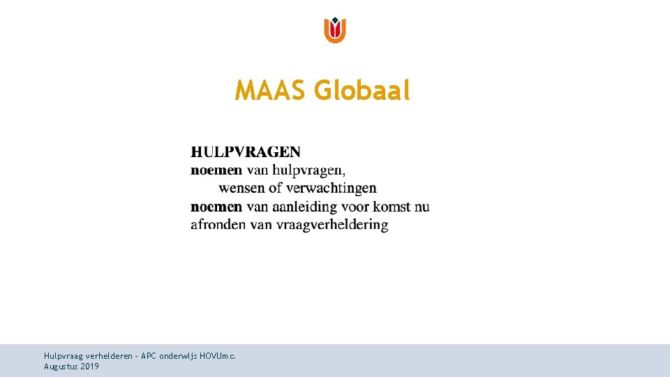 MAAS Globaal Hulpvraag verhelderen - APC onderwijs HOVUmc. Augustus 2019 MAAS Globaal Hulpvraag verhelderen - APC onderwijs HOVUmc. Augustus 2019