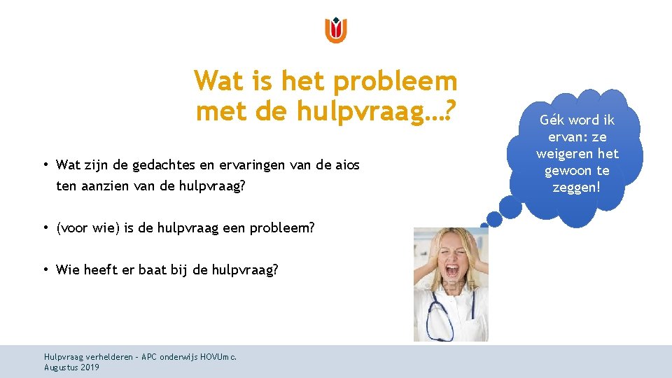 Wat is het probleem met de hulpvraag…? • Wat zijn de gedachtes en ervaringen Wat is het probleem met de hulpvraag…? • Wat zijn de gedachtes en ervaringen