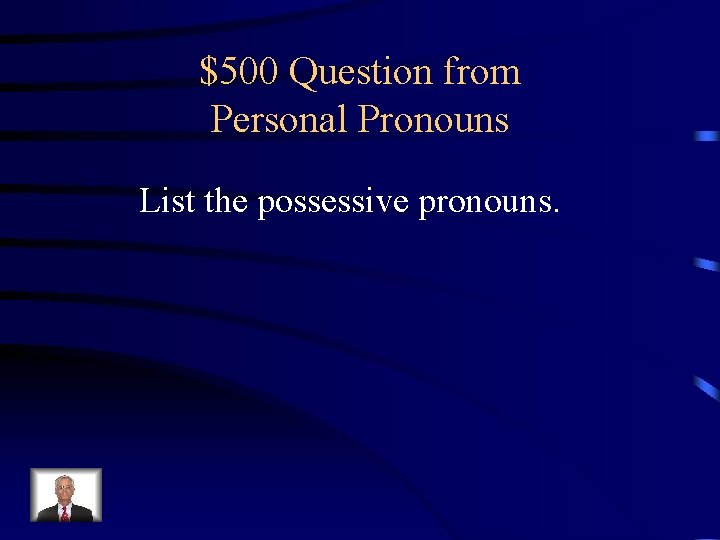 $500 Question from Personal Pronouns List the possessive pronouns. 