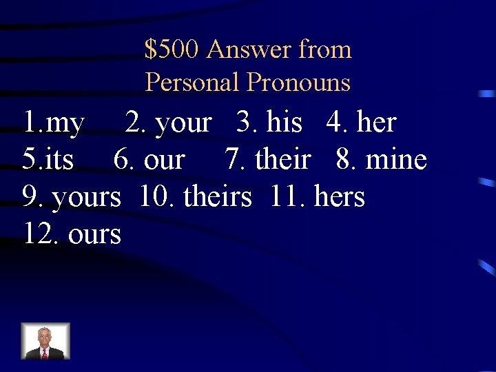 $500 Answer from Personal Pronouns 1. my 2. your 3. his 4. her 5.