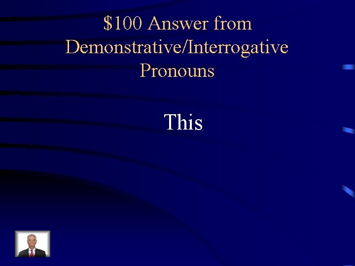 $100 Answer from Demonstrative/Interrogative Pronouns This 