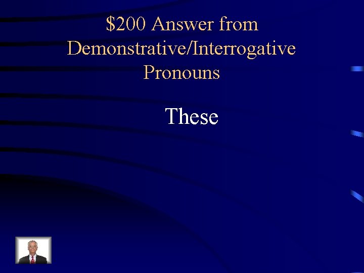 $200 Answer from Demonstrative/Interrogative Pronouns These 