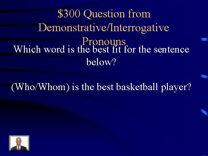 $300 Question from Demonstrative/Interrogative Pronouns Which word is the best fit for the sentence