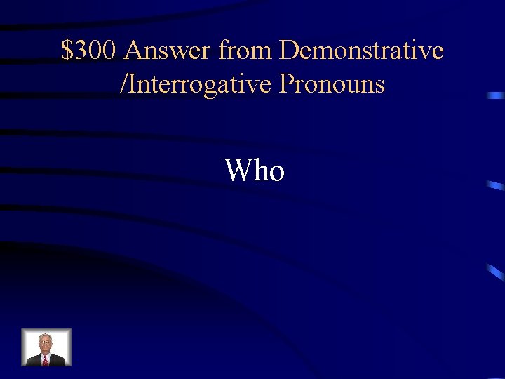 $300 Answer from Demonstrative /Interrogative Pronouns Who 