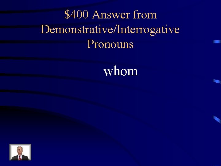 $400 Answer from Demonstrative/Interrogative Pronouns whom 