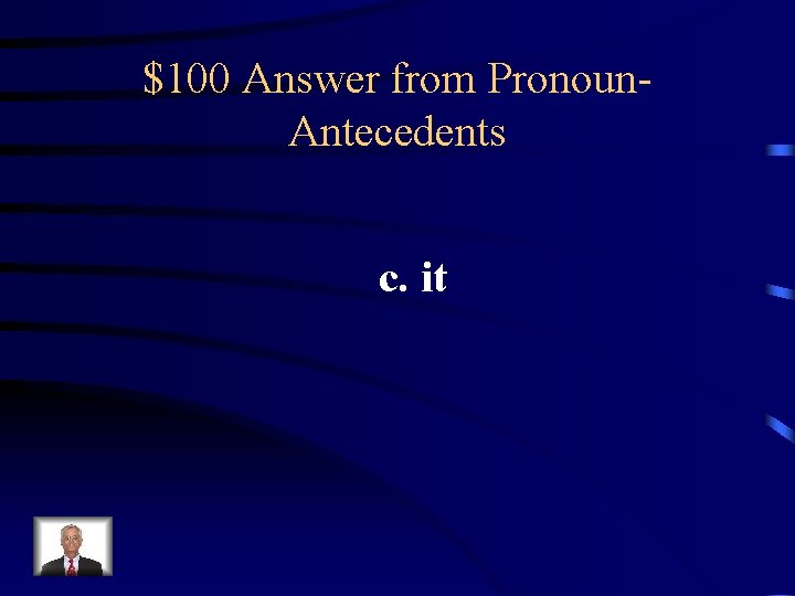 $100 Answer from Pronoun. Antecedents c. it 