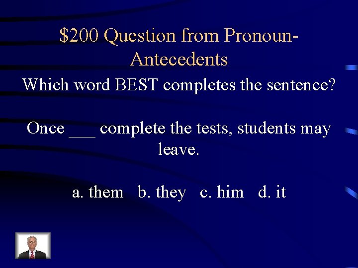 $200 Question from Pronoun. Antecedents Which word BEST completes the sentence? Once ___ complete
