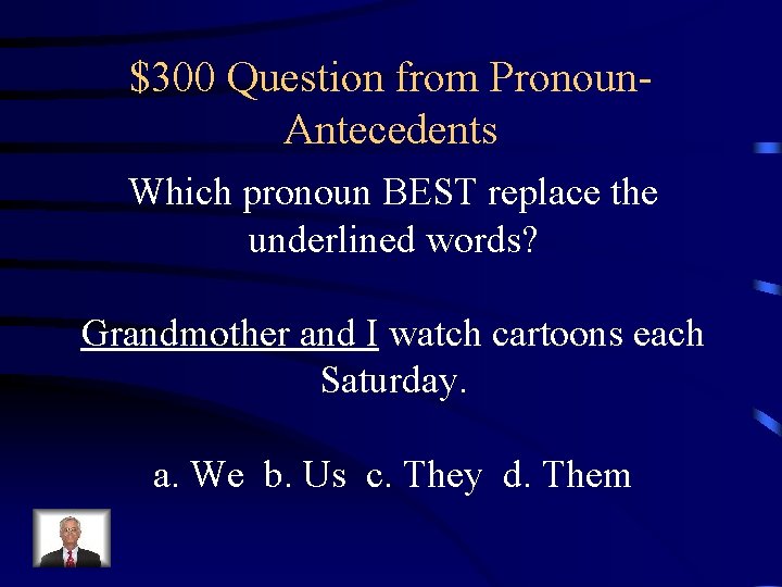$300 Question from Pronoun. Antecedents Which pronoun BEST replace the underlined words? Grandmother and