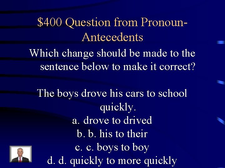 $400 Question from Pronoun. Antecedents Which change should be made to the sentence below