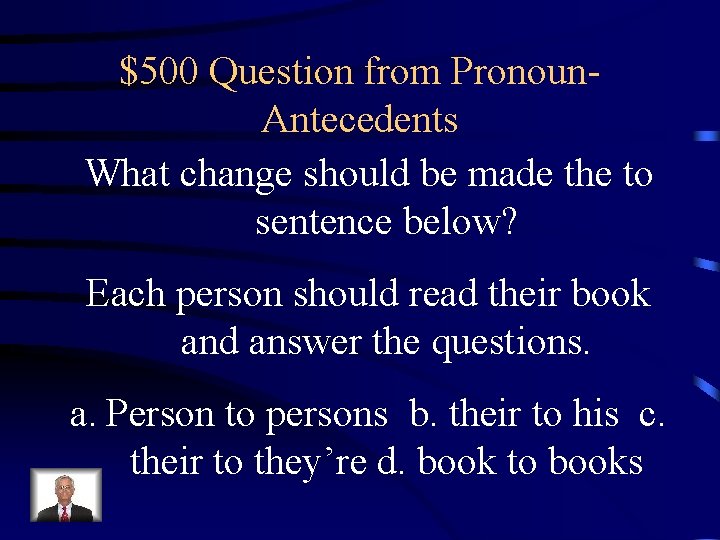 $500 Question from Pronoun. Antecedents What change should be made the to sentence below?