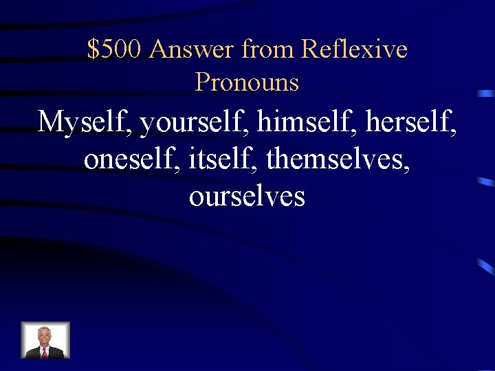 $500 Answer from Reflexive Pronouns Myself, yourself, himself, herself, oneself, itself, themselves, ourselves 