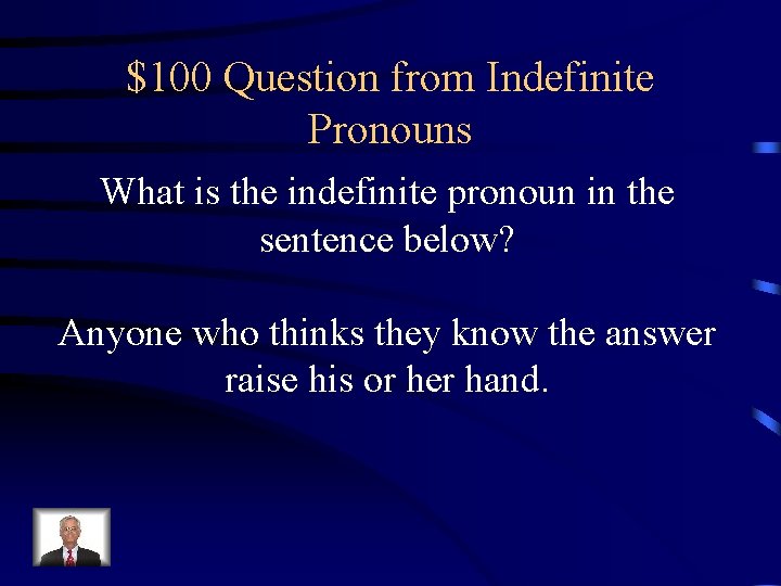 $100 Question from Indefinite Pronouns What is the indefinite pronoun in the sentence below?