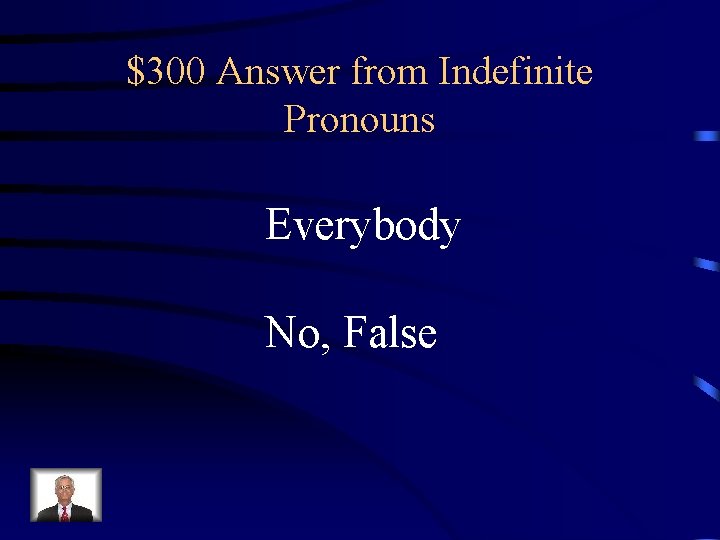 $300 Answer from Indefinite Pronouns Everybody No, False 