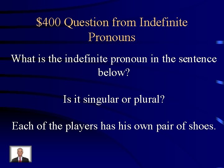 $400 Question from Indefinite Pronouns What is the indefinite pronoun in the sentence below?
