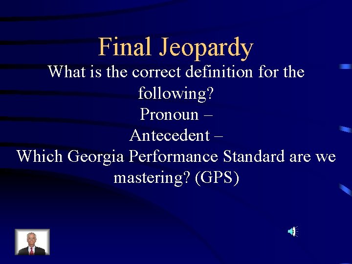 Final Jeopardy What is the correct definition for the following? Pronoun – Antecedent –