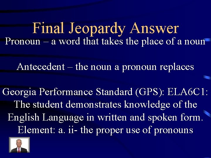 Final Jeopardy Answer Pronoun – a word that takes the place of a noun