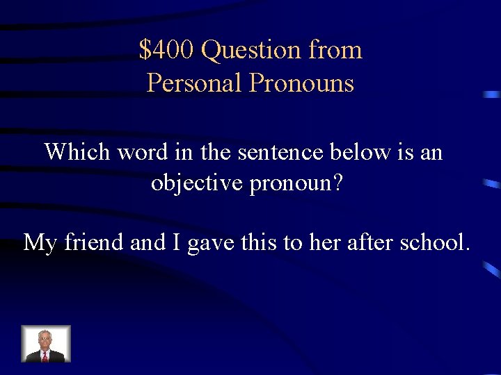 $400 Question from Personal Pronouns Which word in the sentence below is an objective