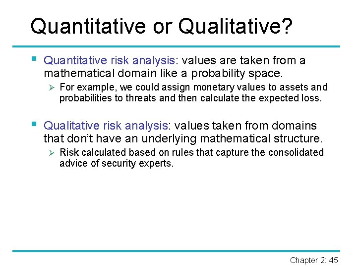 Quantitative or Qualitative? § Quantitative risk analysis: values are taken from a mathematical domain
