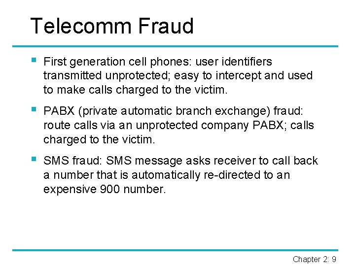 Telecomm Fraud § First generation cell phones: user identifiers transmitted unprotected; easy to intercept