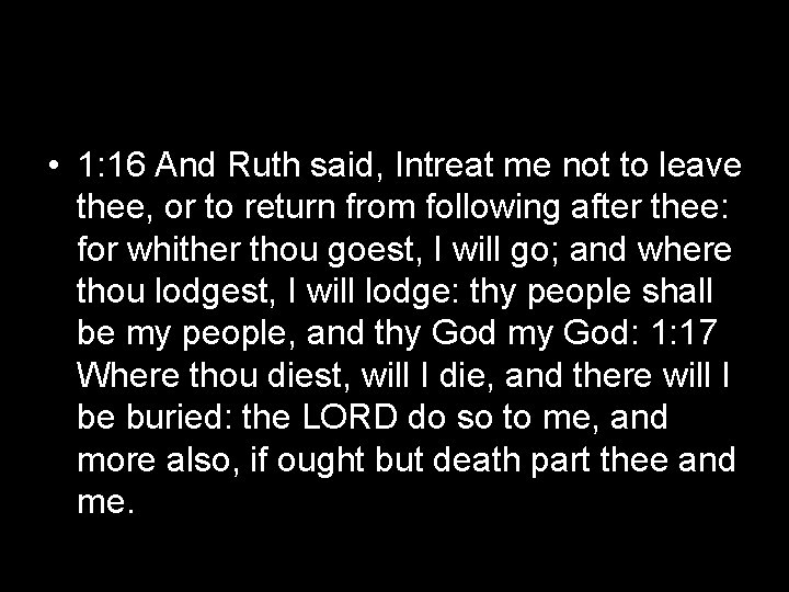 • 1: 16 And Ruth said, Intreat me not to leave thee, or • 1: 16 And Ruth said, Intreat me not to leave thee, or