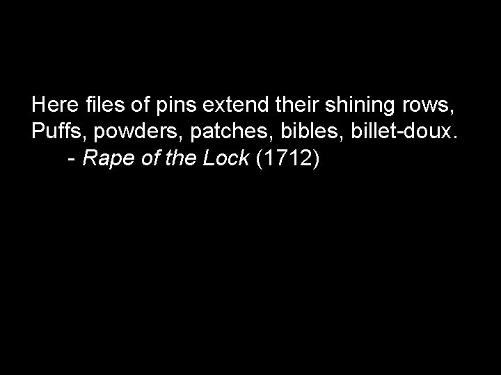 Here files of pins extend their shining rows, Puffs, powders, patches, bibles, billet-doux. - Here files of pins extend their shining rows, Puffs, powders, patches, bibles, billet-doux. -