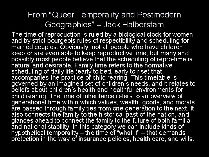From “Queer Temporality and Postmodern Geographies” – Jack Halberstam The time of reproduction is From “Queer Temporality and Postmodern Geographies” – Jack Halberstam The time of reproduction is
