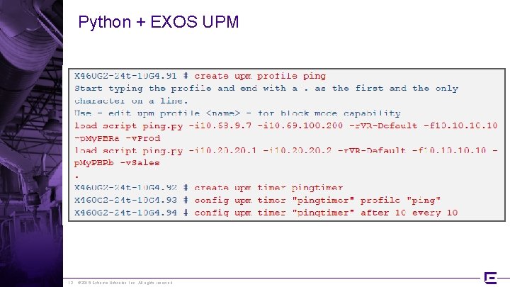 Python + EXOS UPM 12 © 2015 Extreme Networks, Inc. All rights reserved 