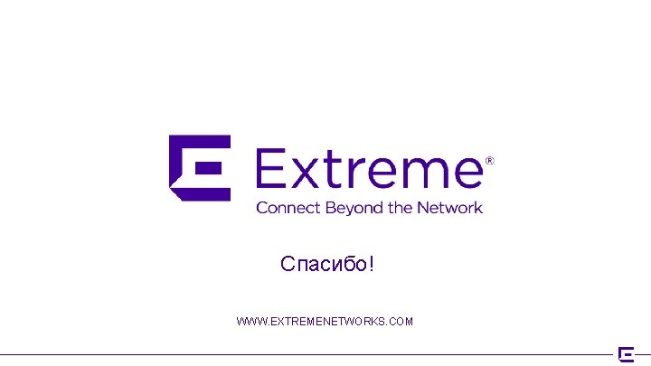 Спасибо! WWW. EXTREMENETWORKS. COM © 2015 Extreme Networks, Inc. All rights reserved 