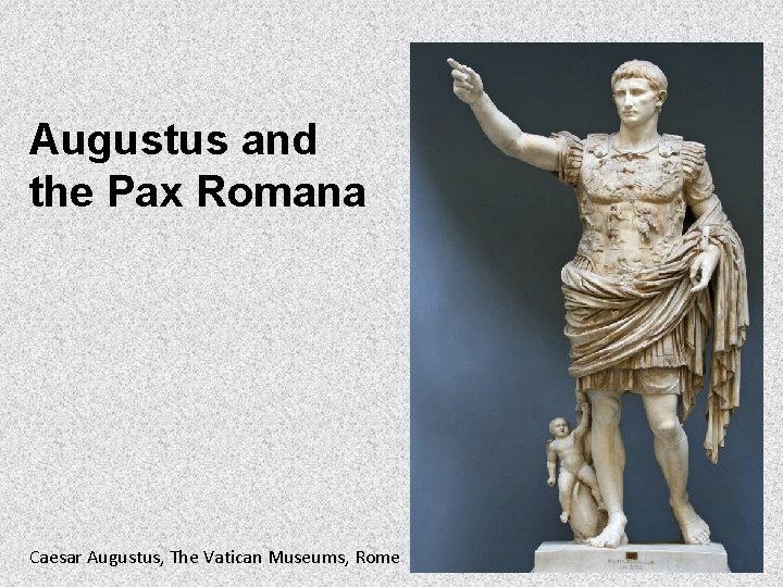 Augustus and the Pax Romana Caesar Augustus, The Vatican Museums, Rome 