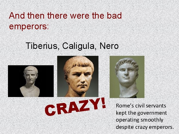 And then there were the bad emperors: Tiberius, Caligula, Nero ! Y Z A