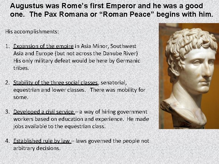 Augustus was Rome’s first Emperor and he was a good one. The Pax Romana