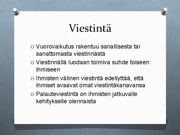 Viestintä O Vuorovaikutus rakentuu sanallisesta tai sanattomasta viestinnästä O Viestinnällä luodaan toimiva suhde toiseen