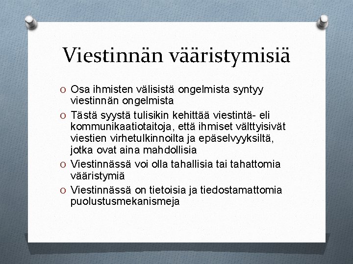 Viestinnän vääristymisiä O Osa ihmisten välisistä ongelmista syntyy viestinnän ongelmista O Tästä syystä tulisikin