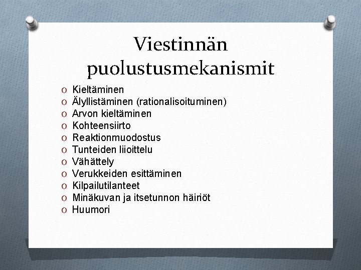 Viestinnän puolustusmekanismit O O O Kieltäminen Älyllistäminen (rationalisoituminen) Arvon kieltäminen Kohteensiirto Reaktionmuodostus Tunteiden liioittelu