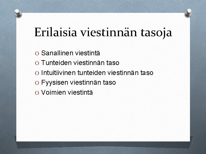 Erilaisia viestinnän tasoja O Sanallinen viestintä O Tunteiden viestinnän taso O Intuitiivinen tunteiden viestinnän