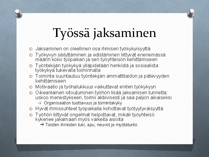 Työssä jaksaminen O Jaksaminen on oleellinen osa ihmisen työkykyisyyttä O Työkyvyn säilyttäminen ja edistäminen