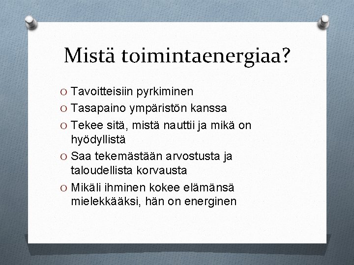 Mistä toimintaenergiaa? O Tavoitteisiin pyrkiminen O Tasapaino ympäristön kanssa O Tekee sitä, mistä nauttii