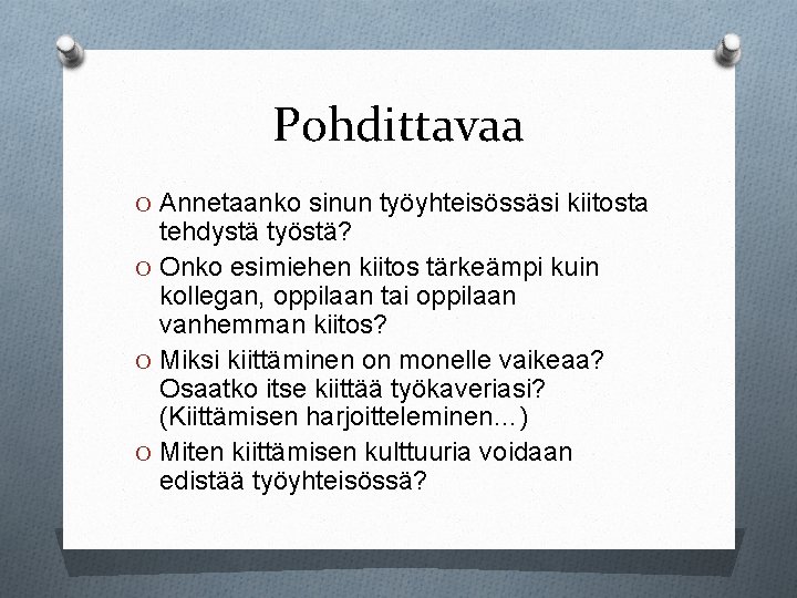 Pohdittavaa O Annetaanko sinun työyhteisössäsi kiitosta tehdystä työstä? O Onko esimiehen kiitos tärkeämpi kuin