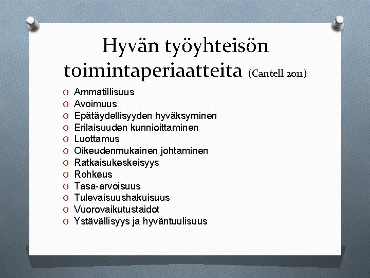 Hyvän työyhteisön toimintaperiaatteita (Cantell 2011) O O O Ammatillisuus Avoimuus Epätäydellisyyden hyväksyminen Erilaisuuden kunnioittaminen