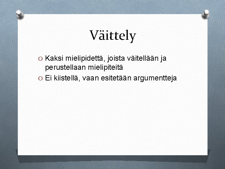 Väittely O Kaksi mielipidettä, joista väitellään ja perustellaan mielipiteitä O Ei kiistellä, vaan esitetään