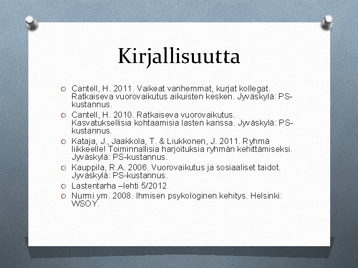 Kirjallisuutta O Cantell, H. 2011. Vaikeat vanhemmat, kurjat kollegat. O O O Ratkaiseva vuorovaikutus