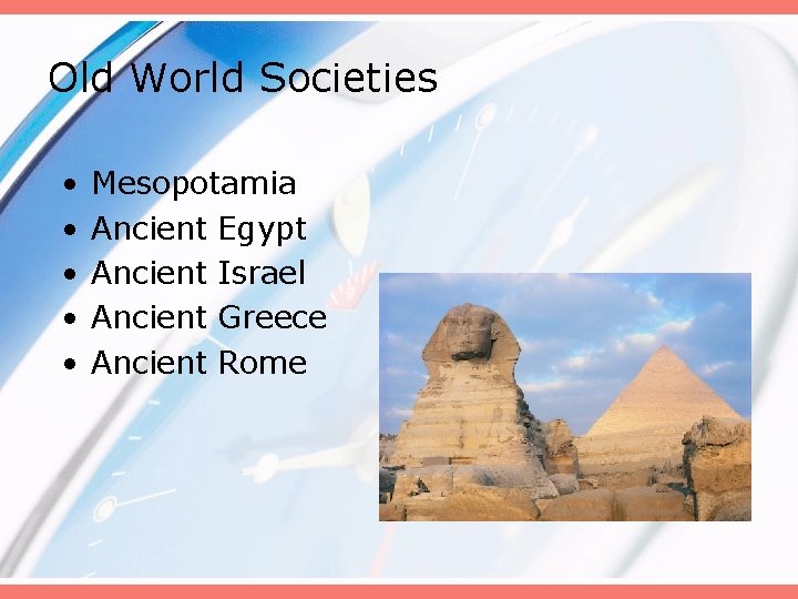 Old World Societies • • • Mesopotamia Ancient Egypt Ancient Israel Ancient Greece Ancient