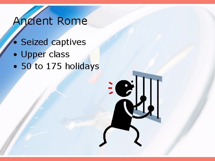 Ancient Rome • Seized captives • Upper class • 50 to 175 holidays 