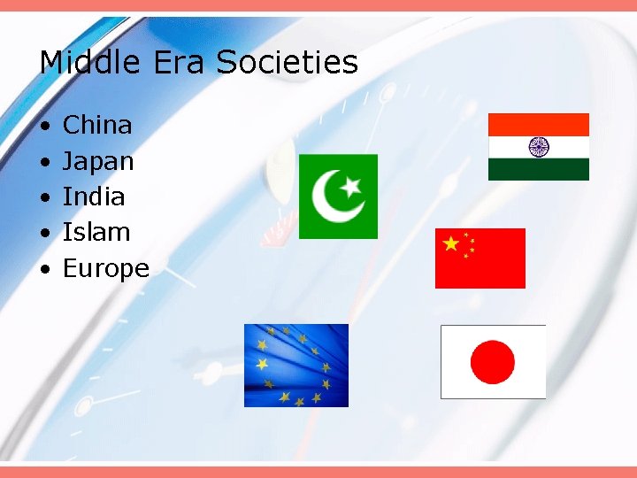 Middle Era Societies • • • China Japan India Islam Europe 