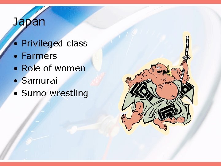 Japan • • • Privileged class Farmers Role of women Samurai Sumo wrestling 