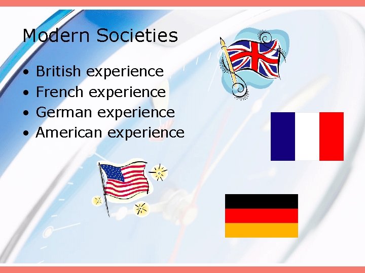 Modern Societies • • British experience French experience German experience American experience 