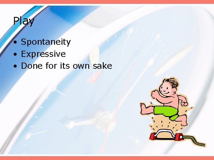 Play • Spontaneity • Expressive • Done for its own sake 